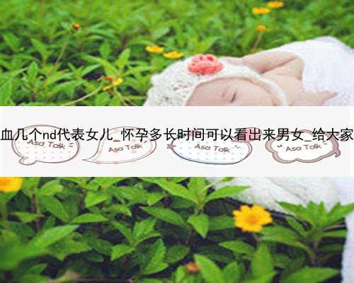 香港验血几个nd代表女儿_怀孕多长时间可以看出来男女_给大家的建议
